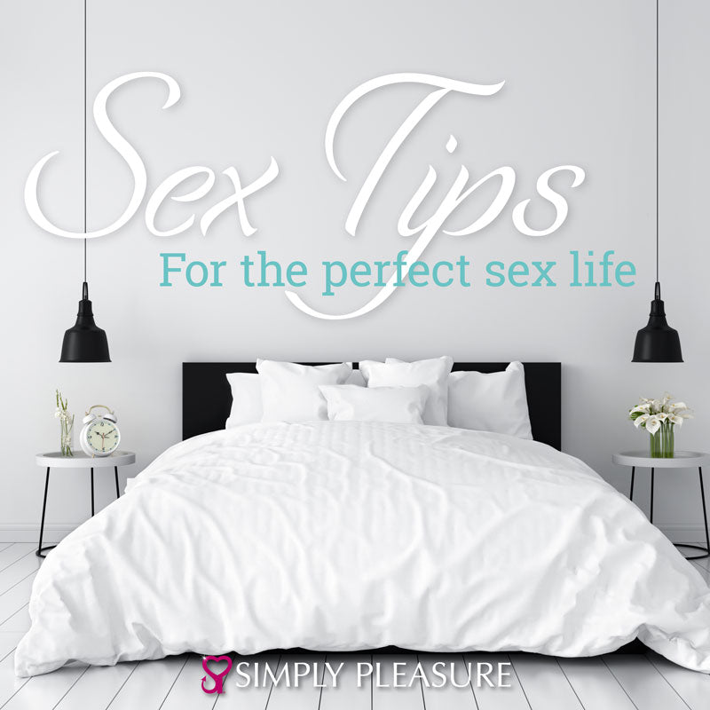 Tips For The Perfect Sex Life Simply Pleasure